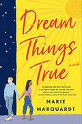 Dream Things True: A Novel by Marie Marquardt