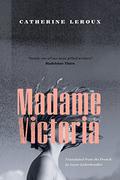 Madame Victoria  (Biblioasis International Translation Book 24) by Catherine Leroux