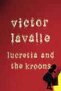 Lucretia and the Kroons by Victor LaValle