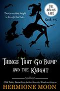 Things That Go Bump and the Knight (Avalon Café #4.5) by Hermione Moon