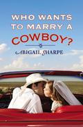 Who Wants to Marry a Cowboy? by Abigail Sharpe