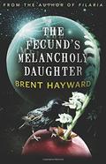 The Fecund's Melancholy Daughter by Brent Hayward