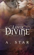 Lover, Divine: Mythos: Gods and Lovers, Book One (Mythos: Gods & Lovers #1) by A. Star