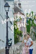 Remarkably Great (Strangely, Incredibly Good #2) by Heather Grace Stewart