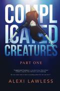 Complicated Creatures: Part One (Complicated Creatures #1) by Alexi Lawless