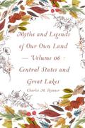Myths and Legends of Our Own Land - Volume 06: Central States and Great Lakes (Myths and Legends of Our Own Land #6) by Charles Montgomery Skinner