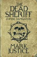 The Dead Sheriff: Zombie Damnation by Mark Justice