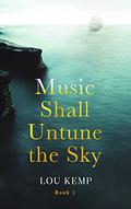 Music Shall Untune the Sky  (Book 1) by Lou Kemp