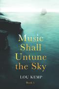 Music Shall Untune the Sky  (Book 1) by Lou Kemp