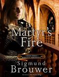 Martyr's Fire: Book 3 in the Merlin's Immortals Series (Merlin's Immortals #3) by Sigmund Brouwer