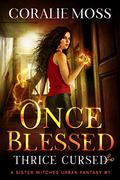 Once Blessed, Thrice Cursed (Sister Witches #1) by Coralie Moss
