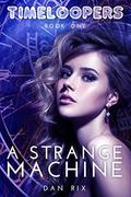 A Strange Machine (Timeloopers #1) by Dan Rix