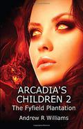 Arcadia’s Children: The Fyfield Plantation (Arcadia's Children #2) by Andrew R. Williams