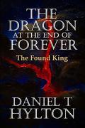 The Found King (The Dragon at the End of Forever #3) by Daniel Hylton