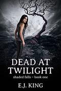 Dead at Twilight (Shaded Falls #1) by E.J. King