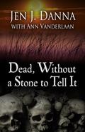 Dead, Without  a Stone to Tell It (Abbott and Lowell Forensic Mysteries #1) by Jen J. Danna