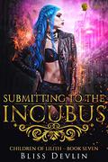 Submitting to the Incubus (The Children of Lilith #7) by Bliss Devlin