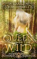Queen of the Wild (Wildflowers and Evertrees #1) by E.M. Howell