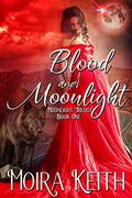 Blood and Moonlight  (Moonlight, Book 1) by Moira Keith