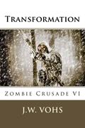 Transformation: Zombie Crusade VI by J.W. Vohs