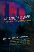 Welcome to Dystopia: 45 Visions of What Lies Ahead by Gordon Van Gelder