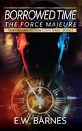 Borrowed Time - The Force Majeure (Temporal Protection Corps #2) by E.W. Barnes