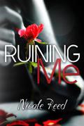 Ruining Me (Ruining #1) by Nicole Reed