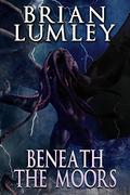 Beneath the Moors by Brian Lumley