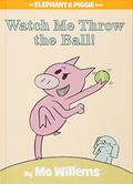 Watch Me Throw the Ball! by Mo Willems