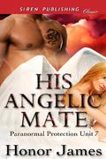 His Angelic Mate [Paranormal Protection Unit 7] (Paranormal Protection Unit #7) by Honor James