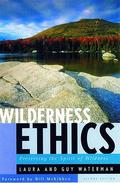 Wilderness Ethics: Preserving the Spirit of Wildness, Special Edition, with an Appreciation of Guy Waterman by Laura Waterman
