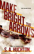 Make Bright the Arrows  (Flights of the Nanshe #1) by S.A. Huchton