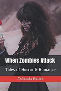 When Zombies Attack: Tales of Horror & Romance by Yolanda Renee