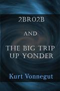 The Big Trip up Yonder and 2BR02B by Kurt Vonnegut Jr., Mark Kipling
