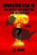 The Battle for Houston...The Aftermath (Invasion USA #4) by T.I. Wade