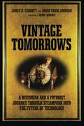 Vintage Tomorrows: A Historian and a Futurist Journey Through Steampunk Into the Future of Technology by James H. Carrott