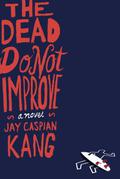 The Dead Do Not Improve by Jay Caspian Kang