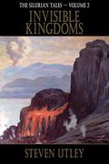 Invisible Kingdoms: Silurian Tales Volume 2 by Steven Utley