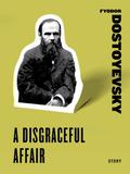 A Disgraceful Affair: Stories by Fyodor Dostoevsky