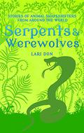Serpents and Werewolves: Stories of Shape-Shifters from Around the World by Lari Don