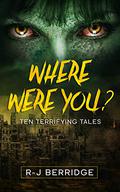 WHERE WERE YOU?: Ten Terrifying Tales by Ryan Berridge