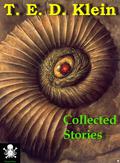 Collected Stories by T.E.D. Klein