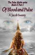 Of Blood And Pulse Part I (The Pulse Myths #2) by A. Jacob Sweeny