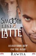 Smooth Like Latte (Something New On The Menu #3) by Rawiya