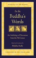 In the Buddha's Words: An Anthology of Discourses from the Pali Canon by Bhikkhu Bodhi