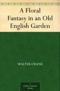 A Floral Fantasy in an Old English Garden by Walter Crane