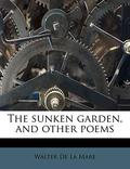The Sunken Garden, and Other Poems by Walter de la Mare