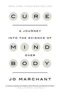Cure: A Journey Into the Science of Mind Over Body by Jo Marchant