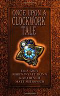 Once Upon a Clockwork Tale by Robin Wyatt Dunn