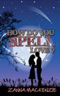 How Do You Spell Love? by Zanna Mackenzie